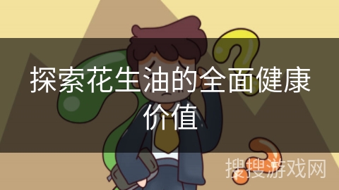 探索花生油的全面健康价值