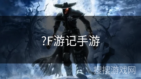 ?F游记手游 ?F游记手游