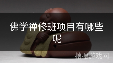 佛学禅修班项目有哪些呢