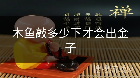 木鱼敲多少下才会出金子 木鱼敲多少下才会出金子