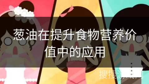 葱油在提升食物营养价值中的应用
