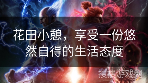 花田小憩,享受一份悠然自得的生活态度 花田小憩,享受一份悠然自得的生活态度