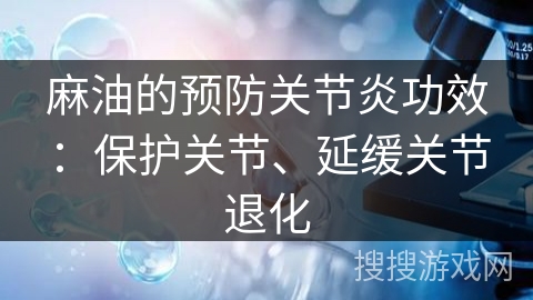 麻油的预防关节炎功效:保护关节、延缓关节退化