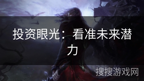 投资眼光:看准未来潜力 投资眼光:看准未来潜力
