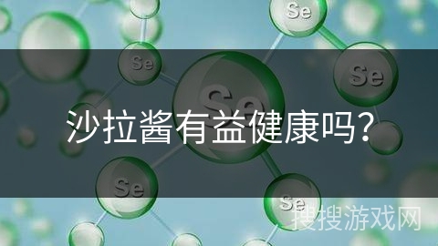 沙拉酱有益健康吗?