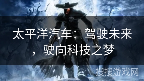 太平洋汽车：驾驶未来，驶向科技之梦