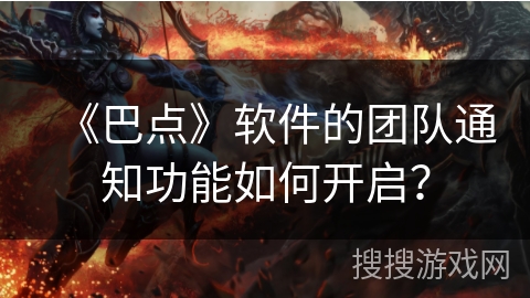 《巴点》软件的团队通知功能如何开启？
