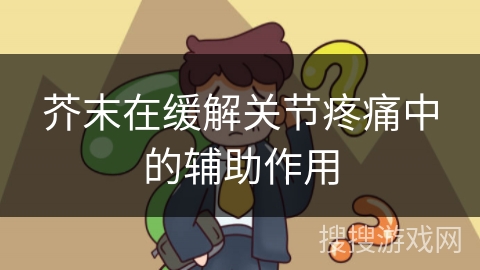 芥末在缓解关节疼痛中的辅助作用