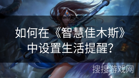 如何在《智慧佳木斯》中设置生活提醒? 如何在《智慧佳木斯》中设置生活提醒?