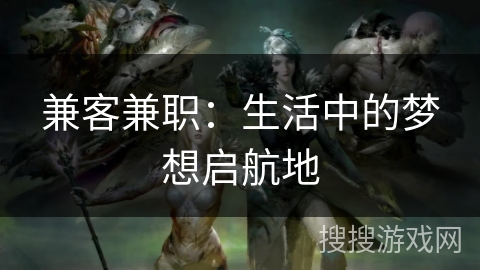 兼客兼职:生活中的梦想启航地 兼客兼职:生活中的梦想启航地