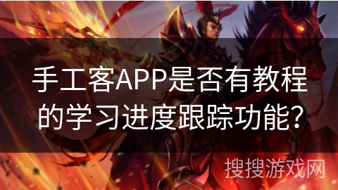 手工客APP是否有教程的学习进度跟踪功能? 手工客APP是否有教程的学习进度跟踪功能?