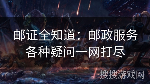 邮证全知道:邮政服务各种疑问一网打尽 邮证全知道:邮政服务各种疑问一网打尽