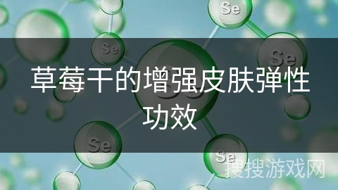 草莓干的增强皮肤弹性功效