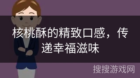 核桃酥的精致口感，传递幸福滋味