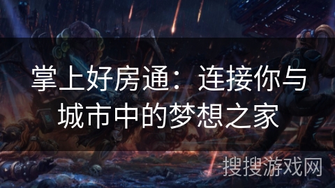掌上好房通:连接你与城市中的梦想之家 掌上好房通:连接你与城市中的梦想之家