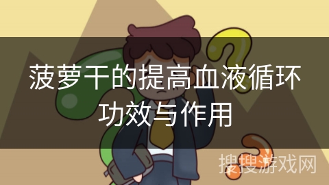 菠萝干的提高血液循环功效与作用