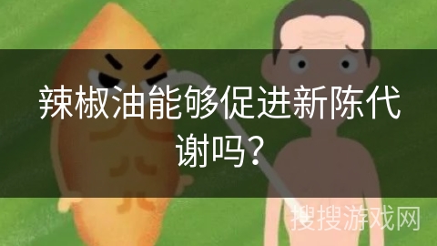 辣椒油能够促进新陈代谢吗？