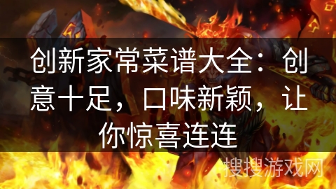 创新家常菜谱大全:创意十足,口味新颖,让你惊喜连连 创新家常菜谱大全:创意十足,口味新颖,让你惊喜连连