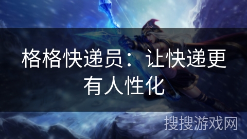 格格快递员:让快递更有人性化 格格快递员:让快递更有人性化