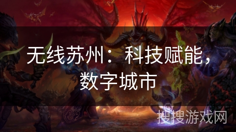 无线苏州:科技赋能,数字城市 无线苏州:科技赋能,数字城市