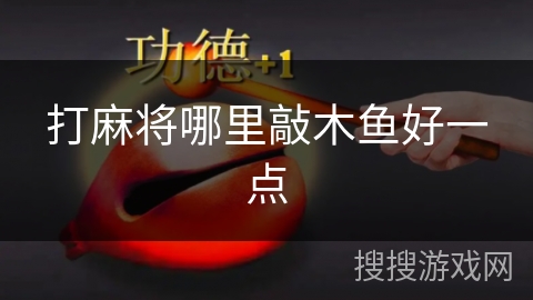 打麻将哪里敲木鱼好一点