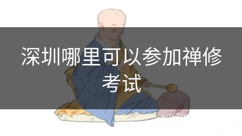深圳哪里可以参加禅修考试 深圳哪里可以参加禅修考试