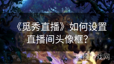 《觅秀直播》如何设置直播间头像框？