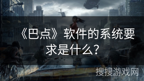 《巴点》软件的系统要求是什么？