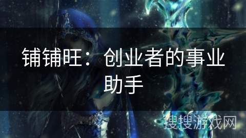 铺铺旺:创业者的事业助手 铺铺旺:创业者的事业助手