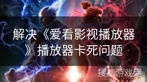解决《爱看影视播放器》播放器卡死问题 解决《爱看影视播放器》播放器卡死问题