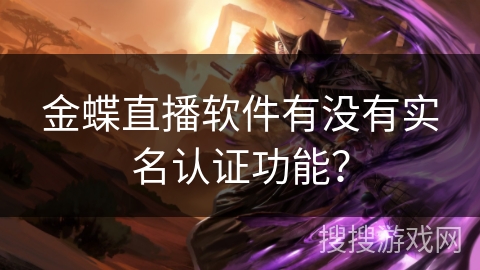 金蝶直播软件有没有实名认证功能? 金蝶直播软件有没有实名认证功能?