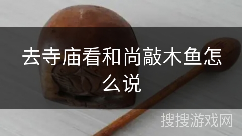 去寺庙看和尚敲木鱼怎么说 去寺庙看和尚敲木鱼怎么说