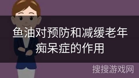 鱼油对预防和减缓老年痴呆症的作用