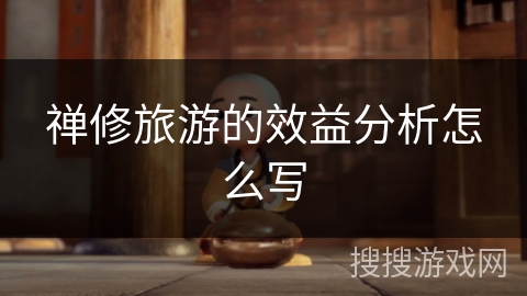 禅修旅游的效益分析怎么写 禅修旅游的效益分析怎么写