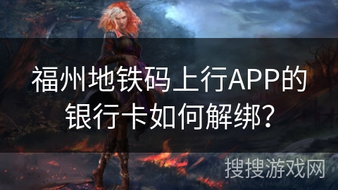 福州地铁码上行APP的银行卡如何解绑？