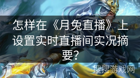 怎样在《月兔直播》上设置实时直播间实况摘要？