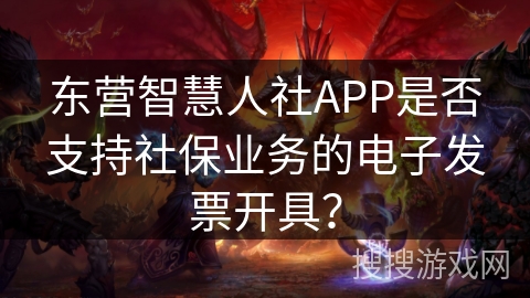 东营智慧人社APP是否支持社保业务的电子发票开具? 东营智慧人社APP是否支持社保业务的电子发票开具?