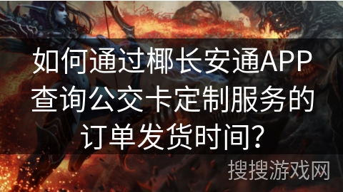 如何通过椰长安通APP查询公交卡定制服务的订单发货时间? 如何通过椰长安通APP查询公交卡定制服务的订单发货时间?