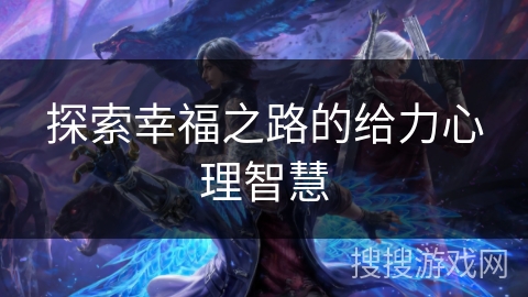 探索幸福之路的给力心理智慧 探索幸福之路的给力心理智慧