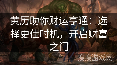 黄历助你财运亨通:选择更佳时机,开启财富之门 黄历助你财运亨通:选择更佳时机,开启财富之门