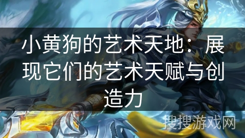 小黄狗的艺术天地:展现它们的艺术天赋与创造力 小黄狗的艺术天地:展现它们的艺术天赋与创造力
