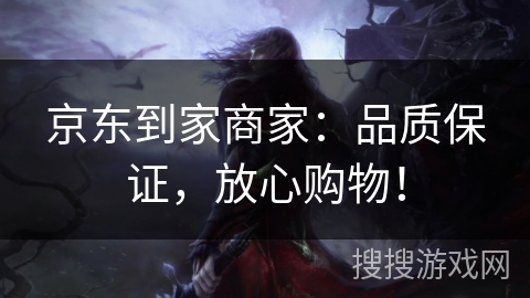 京东到家商家:品质保证,放心购物! 京东到家商家:品质保证,放心购物!