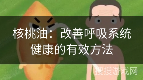 核桃油:改善呼吸系统健康的有效方法