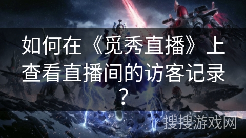 如何在《觅秀直播》上查看直播间的访客记录? 如何在《觅秀直播》上查看直播间的访客记录?