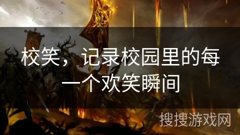 校笑,记录校园里的每一个欢笑瞬间 校笑,记录校园里的每一个欢笑瞬间