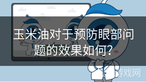 玉米油对于预防眼部问题的效果如何?