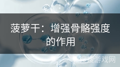 菠萝干:增强骨骼强度的作用