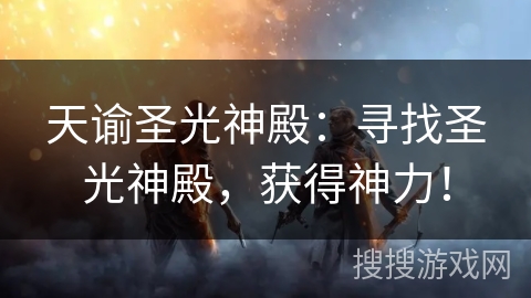 天谕圣光神殿:寻找圣光神殿,获得神力! 天谕圣光神殿:寻找圣光神殿,获得神力!