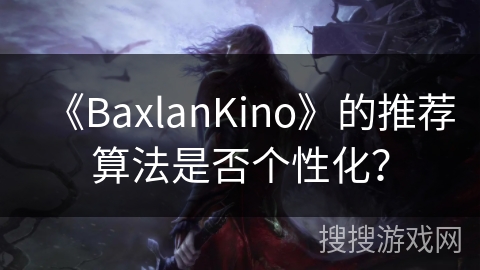 《BaxlanKino》的推荐算法是否个性化? 《BaxlanKino》的推荐算法是否个性化?