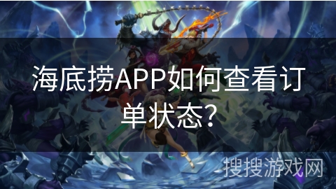 海底捞APP如何查看订单状态? 海底捞APP如何查看订单状态?